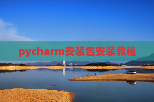 pycharm安装包安装教程 pycharm安装包安装教程